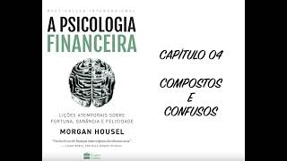 A PSICOLOGIA FINANCEIRA  CAPÍTULO 4 COMPOSTOS E CONFUSOS  MORGAN HOUSEL [upl. by Constantina]