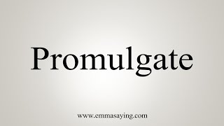 How To Say Promulgate [upl. by Dayiz]