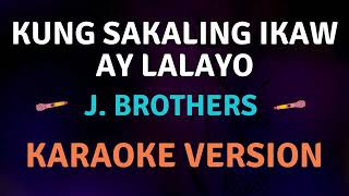 KUNG SAKALING IKAW AY LALAYO  J Brothers  Karaoke Version [upl. by Adien]