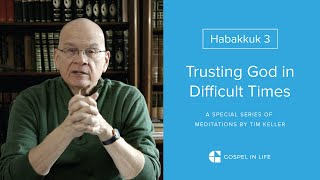 Trusting God in Difficult Times  Habakkuk 3 Meditation by Tim Keller [upl. by Anehsuc]