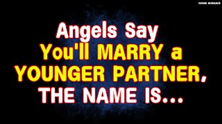 Angels Message Today  Youll MARRY a YOUNGER PARTNER THE NAME IS  Divine Guidance [upl. by Hsiwhem]