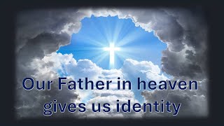 Our Father in heaven gives us identity [upl. by Relyuhcs]