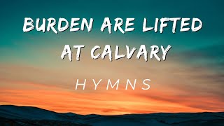 Burden Are Lifted At Calvary Hymn with Lyrics [upl. by Ynitsed276]