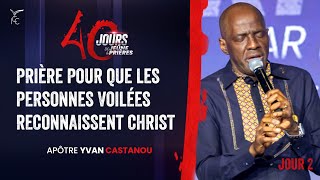 J2 PRIÈRE POUR QUE LES PERSONNES VOILÉES RECONNAISSENT CHRIST 40J DE JEÛNE ET PRIÈRES Apôtre Yvan [upl. by Stella]