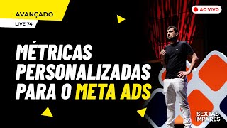 Métricas Personalizadas para Meta Ads  Live 74  Sextas Ímpares [upl. by Anerev]