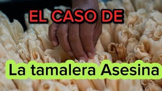 EL CASO DE LA TAMALERA ASESINA RELATOS REALES [upl. by Sluiter607]