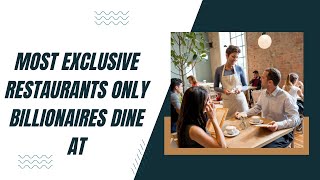 Top 10 Most Exclusive Restaurants Only Billionaires Dine At [upl. by Cogan563]