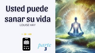 03 Usted Puede Sanar su Vida por Louise Hay Audio Libro parte 3 FINAL [upl. by Azral]