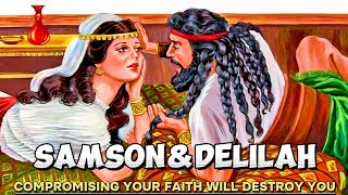 The SAMSON amp DELILAH STORY And Why You Should Not Compromise Your Faith [upl. by Licastro]