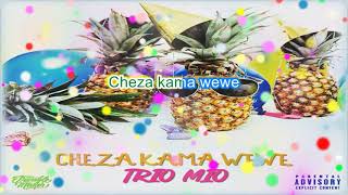 TRIO MIO  CHEZA KAMA WEWE LYRICS [upl. by Tiffie]