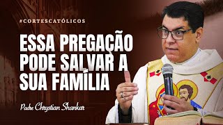 SUA FAMÍLIA PRECISA MUDAR NÃO PERCA MAIS TEMPO  PADRE CHRYSTIAN SHANKAR 06 [upl. by Johanna471]