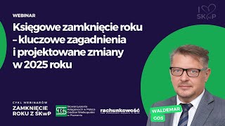 Księgowe zamknięcie roku – kluczowe zagadnienia i projektowane zmiany w 2025 r [upl. by Begga]