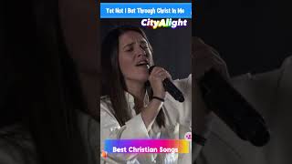 CityAlight  Yet Not I But Through Christ In Me Live ❤️Top Easter Songs to Celebrate He is Risen [upl. by Fredrika]