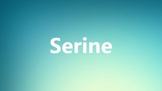 Serine  Medical Meaning and Pronunciation [upl. by Femi768]