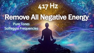 417 Hz Remove All Negative Energy Wipes Out All Negative Energy Positive Energy Meditation [upl. by Gemina610]