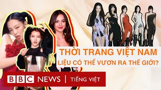 Thời trang Việt Nam liệu có thể vươn tầm quốc tế [upl. by Diahann]