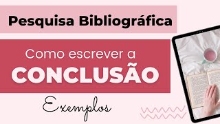 PESQUISA BIBLIOGRÁFICA como escrever a CONCLUSÃO ou CONSIDERAÇÕES FINAIS – Exemplos e Explicação [upl. by Lekcim]