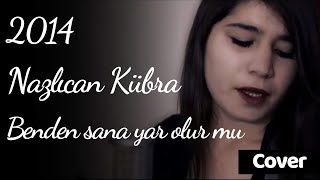 Nazlıcan Kübra Ulutaş  Benden sana yar olur mu 2014 Cover [upl. by Llemej]