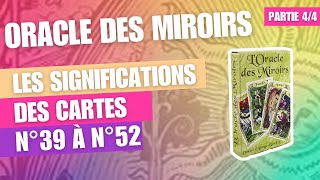 Partie 44 Oracle des miroirs  Significations des cartes n°39 à n°52 [upl. by Hopper]