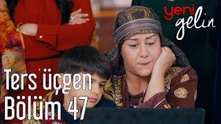 Yeni Gelin 47 Bölüm  Ters Üçgen [upl. by Hcardahs574]