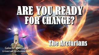 ARE YOU READY FOR CHANGE  The Arcturians [upl. by Sirrot951]