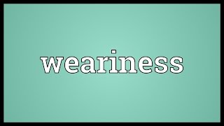 Weariness Meaning [upl. by Arrio]