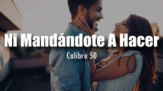 LETRA Calibre 50  Ni Mandándote A Hacer [upl. by Aneehsram]