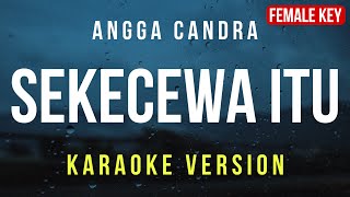 Sekecewa Itu  Angga Candra Karaoke FEMALE KEY [upl. by Bilac532]