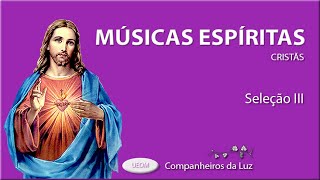 MÚSICAS ESPÍRITAS III  As melhores músicas espíritas  Seleção III  Companheiros da Luz [upl. by Orazal]