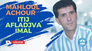 MAHLOUL Achour Itij Afladjva Imal [upl. by Retloc14]