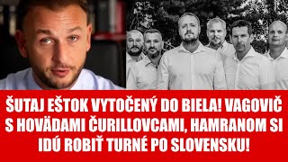 TOTÁLNE VYTOČENÝ ŠUTAJ EŠTOK Vagovič a Čurrilovci si idú robiť turné so Slovensku [upl. by Rhoda]