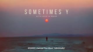 SOMETIMES Y with Louis La Roche  Episode 1 Behind The Album Admittedly [upl. by Anerbas]