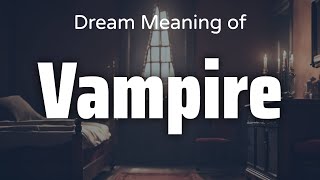 Vampire Dream Meaning amp Symbolism  Interpretation Psychology [upl. by Asha]