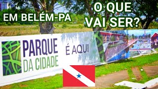 PARQUE DA CIDADE em BELÉM o que vai ser [upl. by Brandice934]