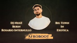 DJ NenZ x Berin x Rosario Internullo  Big Town In Exotica AFROBOOT [upl. by Tori]