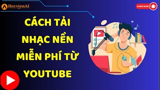 Cách Tải Nhạc Nền Miễn Phí Từ Kho Nhạc của Youtube  Học viện AI [upl. by Aicerg]