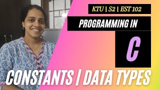 KTU S2  Video 2 Constants Variables Data types  GXEST204 2024 SCHEME and EST 1022019 SCHEME [upl. by Oiciruam]