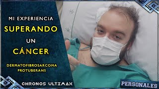 MI EXPERIENCIA SUPERANDO UN CÁNCER  DERMATOFIBROSARCOMA PROTUBERANS  ChronosUltimax [upl. by Sedgewick]