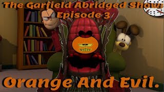 The Garfield Abridged Show Ep 3 Orange and Evil [upl. by Eibmab346]