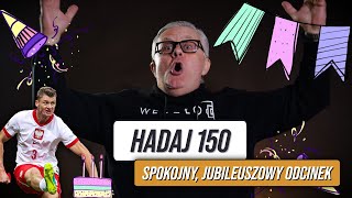 HADAJ 150  BOJĘ SIĘ POCHWALIĆ LEGIĘ UWAGA NA CWANIAKA NIE MA ŻYCIA BEZ „JAKBY” [upl. by Dex888]