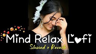 MIND🦋RELAX🕊LOFI😍MASHUP💝 SLOWEDREVERBED  MIND FRESH LOFI MASHUP 💖 LOFI SONGS🌿HINDI SONG LOVE 🌍 [upl. by Crutcher]