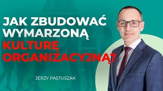 Jak zbudować WYMARZONĄ kulturę organizacyjną  Jerzy Pastuszak [upl. by Petronia182]