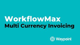 WorkflowMax  Multi Currency Invoicing  Waypoint [upl. by Nivaj156]