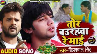 तोर बउरहवा रे माई  Neelkamal Singh  Ft Khesari Lal Yadav Bhojpuri Song  माँ के ममता [upl. by Esme323]