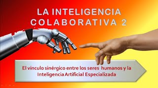 La Inteligencia Colaborativa II  El vínculo sinérgico entre seres humanos y la IA Especializada [upl. by Kistner]