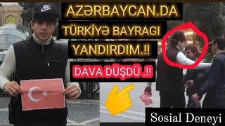 TURKÄ°YE BAYRAGI YANDIRDIM  DAVA DÃœÅDÃœ AZÆRBAYCANDA SOSÄ°AL EKSPERÄ°MENT [upl. by Ydnes]