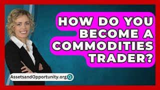 How Do You Become a Commodities Trader  AssetsandOpportunityorg [upl. by Atihcnoc]