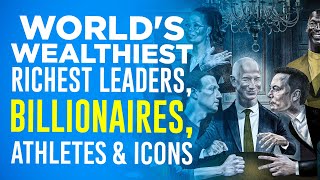 Worlds Wealthiest Richest Leaders Billionaires Athletes amp Icons [upl. by Dnalhsa]