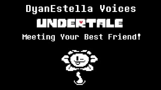 DyanEstella Voices  UNDERTALE Meeting Your Best Friend [upl. by Harness253]