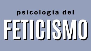 Psicologia del Feticismo [upl. by Monto26]